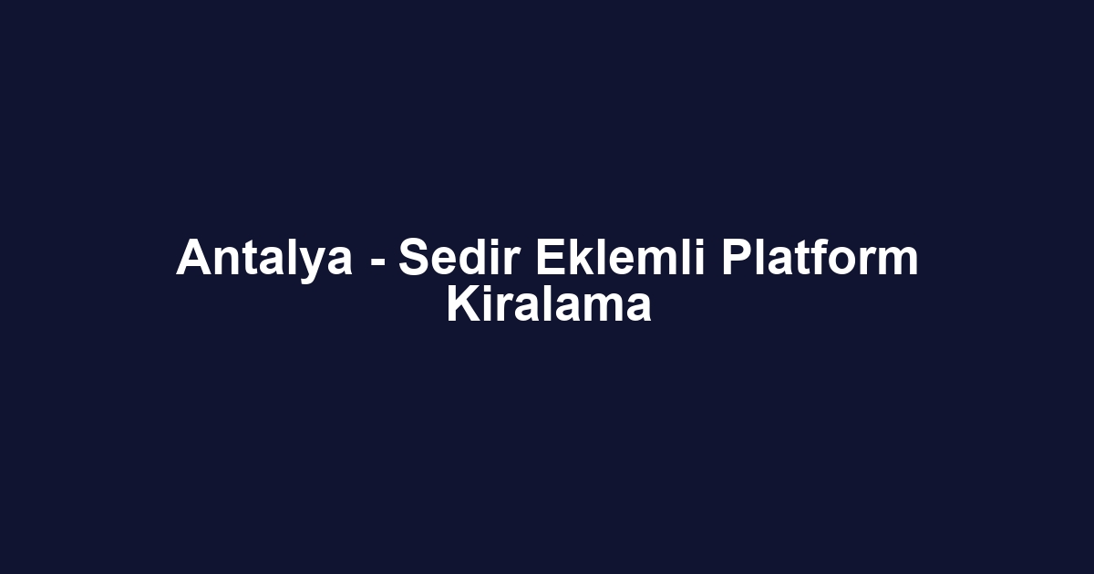 Antalya - Sedir Eklemli Platform Kiralama