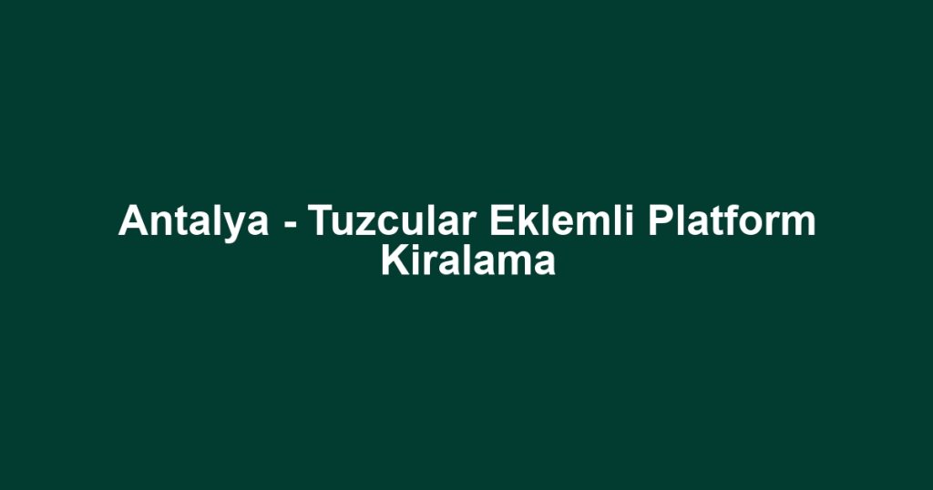 Antalya - Tuzcular Eklemli Platform Kiralama
