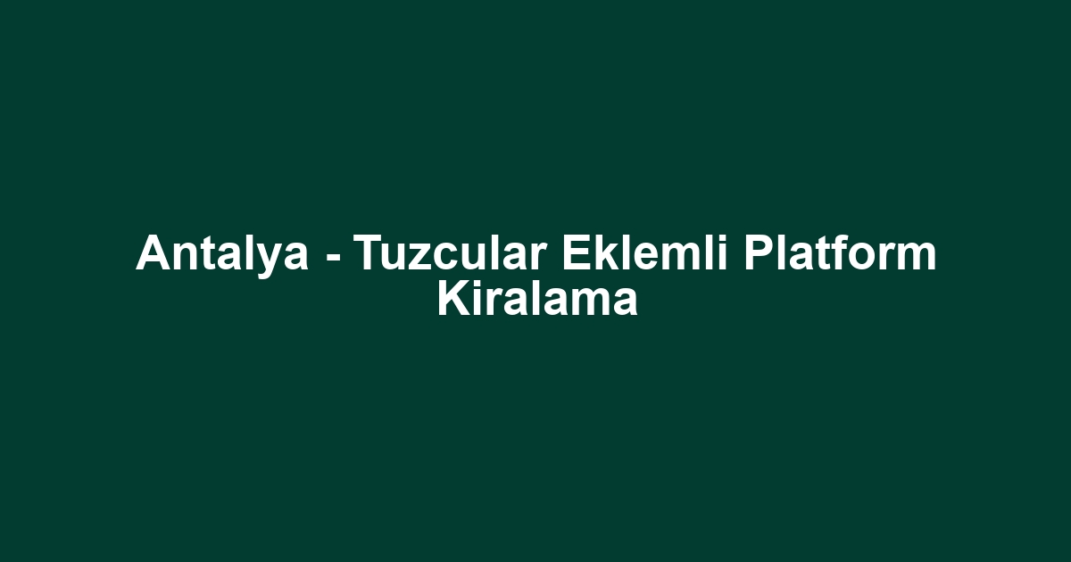 Antalya - Tuzcular Eklemli Platform Kiralama