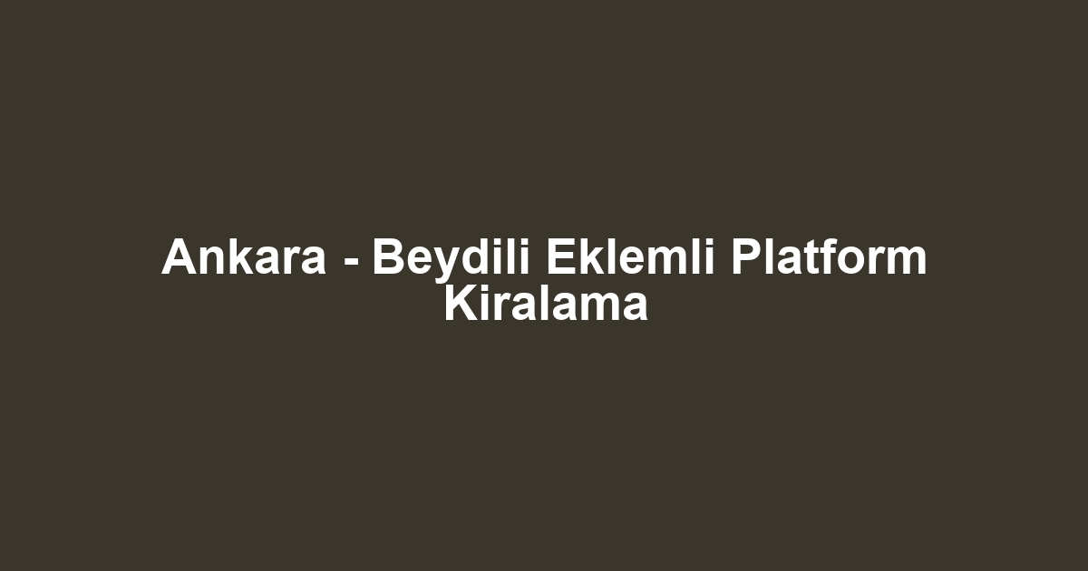 Ankara - Beydili Eklemli Platform Kiralama