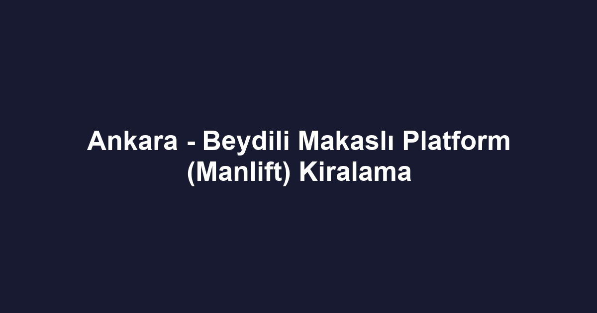 Ankara - Beydili Makaslı Platform (Manlift) Kiralama