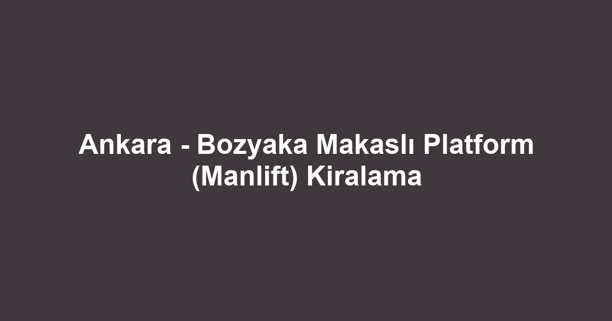 Ankara - Bozyaka Makaslı Platform (Manlift) Kiralama