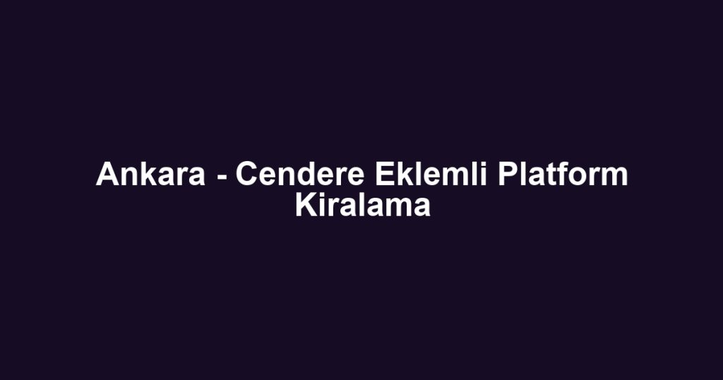 Ankara - Cendere Eklemli Platform Kiralama