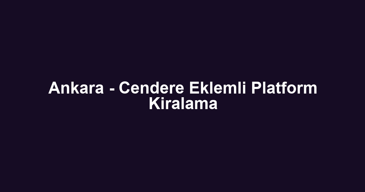 Ankara - Cendere Eklemli Platform Kiralama