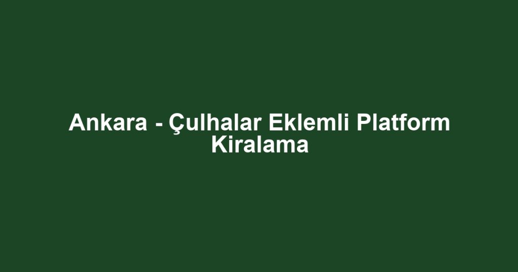 Ankara - Çulhalar Eklemli Platform Kiralama