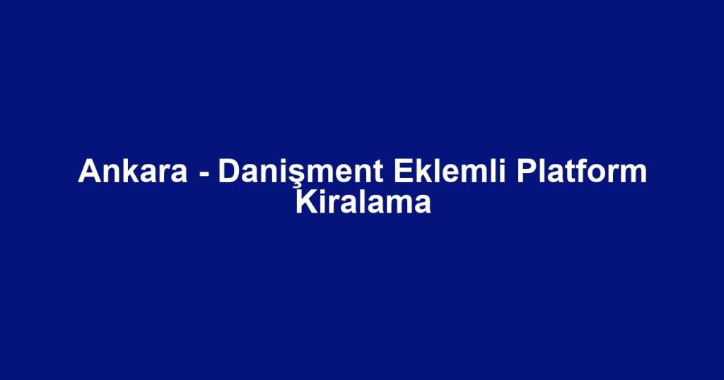 Ankara - Danişment Eklemli Platform Kiralama