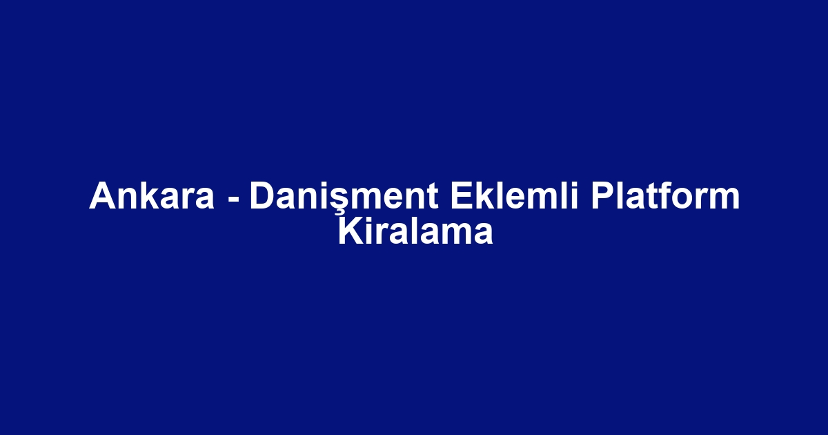 Ankara - Danişment Eklemli Platform Kiralama