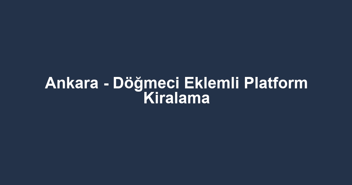 Ankara - Döğmeci Eklemli Platform Kiralama