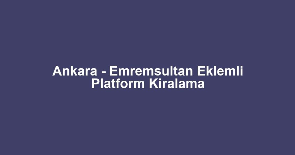 Ankara - Emremsultan Eklemli Platform Kiralama