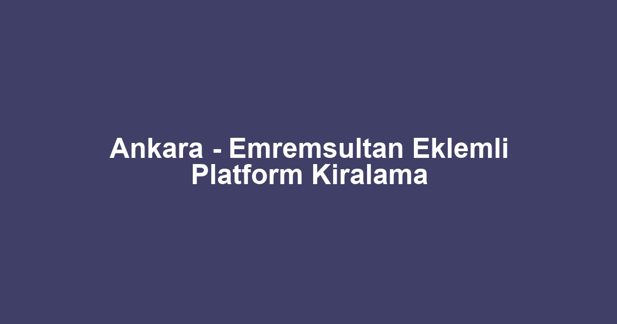 Ankara - Emremsultan Eklemli Platform Kiralama