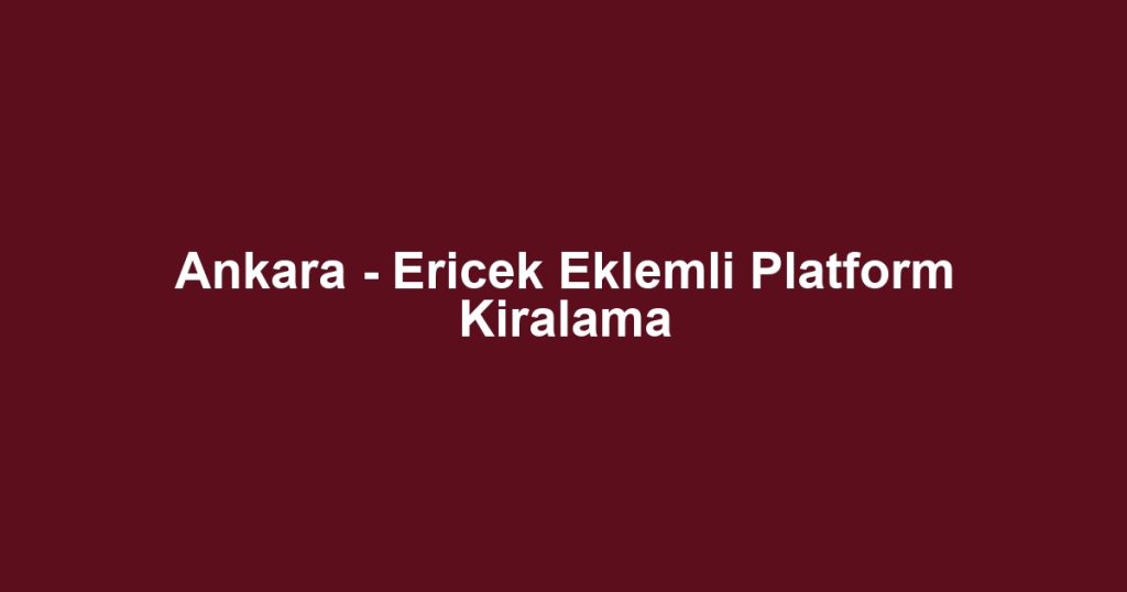 Ankara - Ericek Eklemli Platform Kiralama