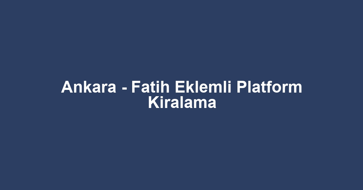 Ankara - Fatih Eklemli Platform Kiralama