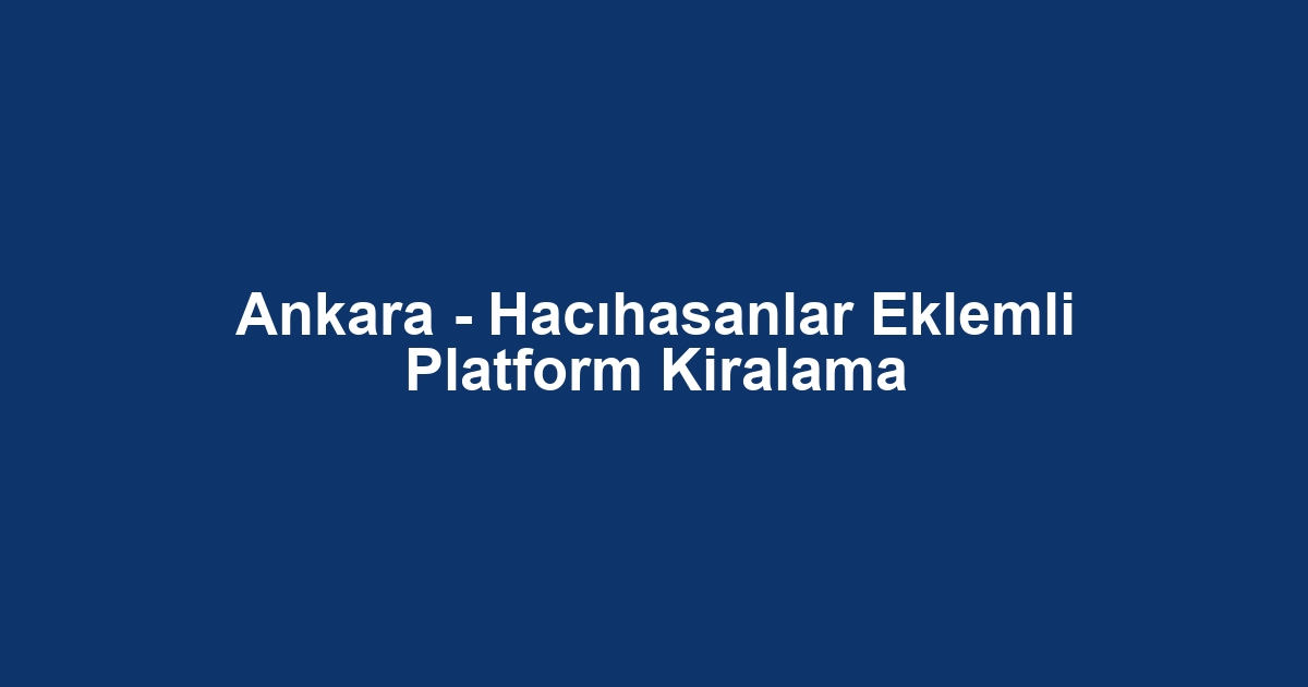Ankara - Hacıhasanlar Eklemli Platform Kiralama
