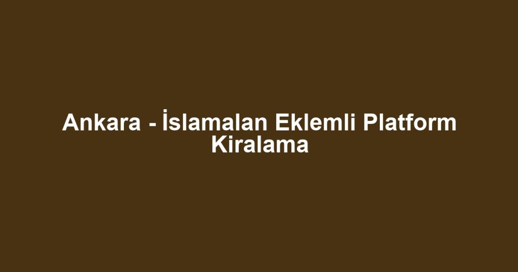Ankara - İslamalan Eklemli Platform Kiralama