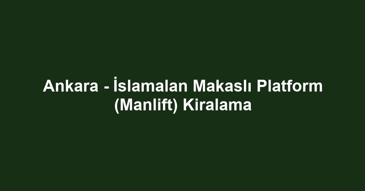Ankara - İslamalan Makaslı Platform (Manlift) Kiralama