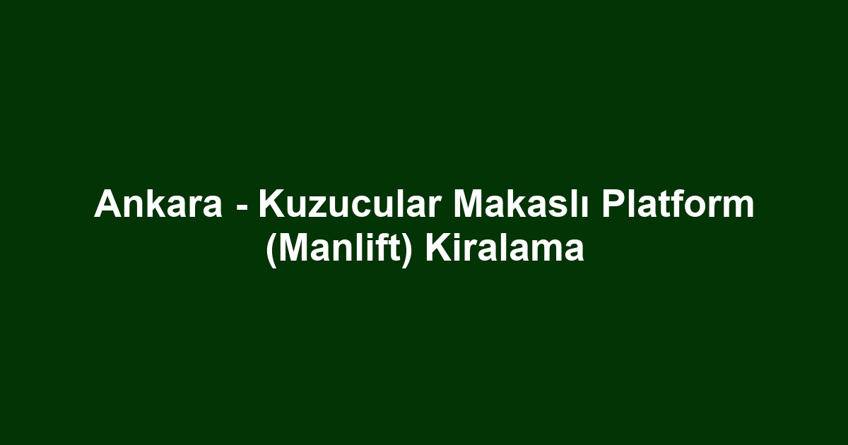 Ankara - Kuzucular Makaslı Platform (Manlift) Kiralama