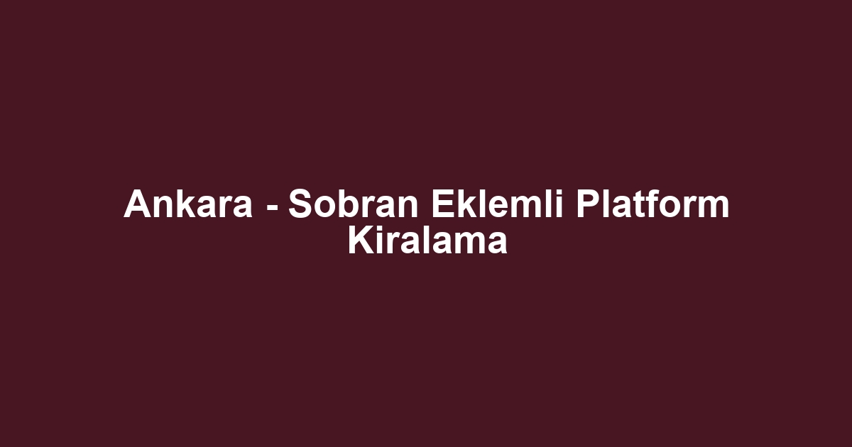 Ankara - Sobran Eklemli Platform Kiralama