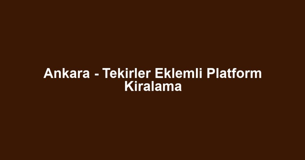 Ankara - Tekirler Eklemli Platform Kiralama