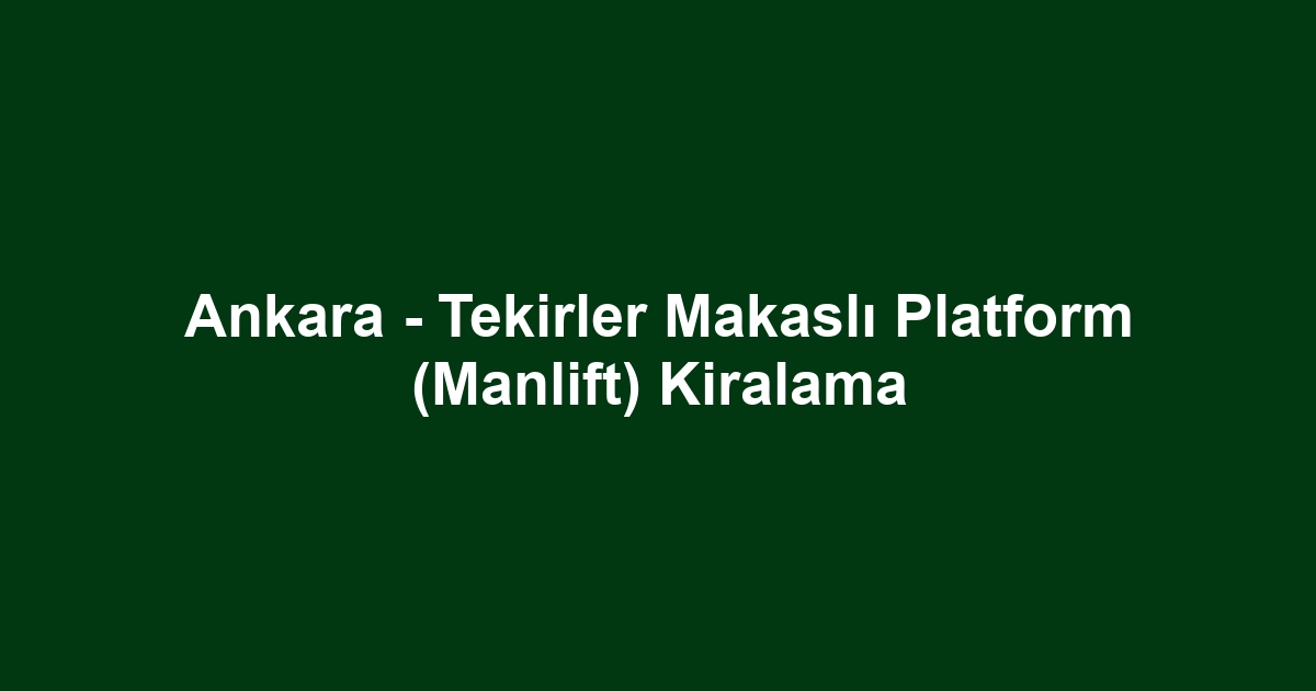 Ankara - Tekirler Makaslı Platform (Manlift) Kiralama