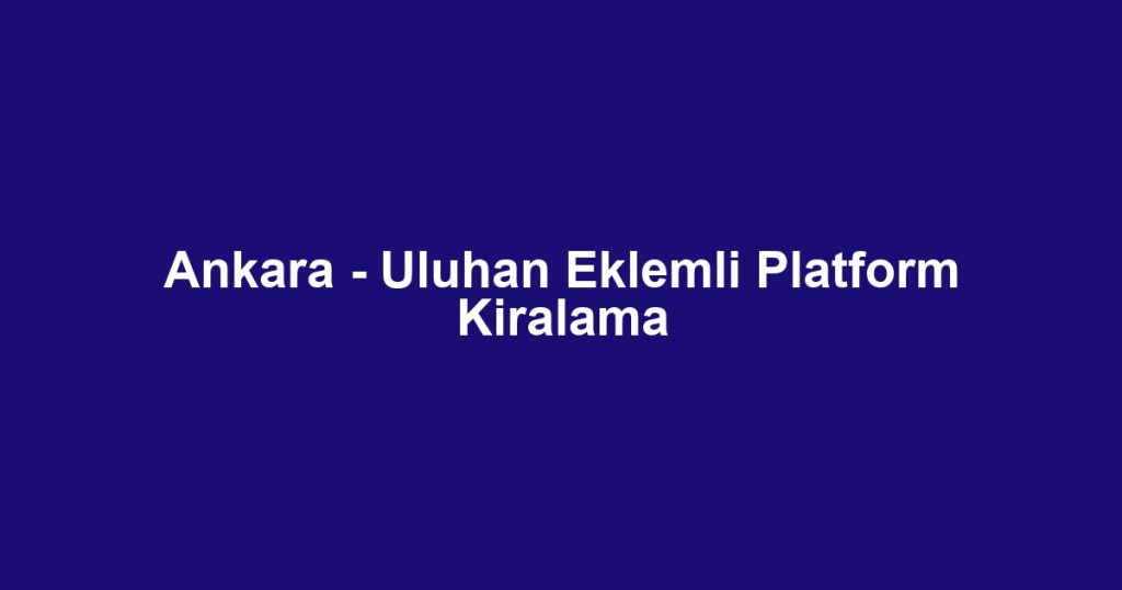 Ankara - Uluhan Eklemli Platform Kiralama
