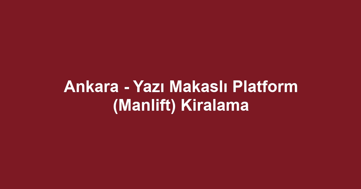 Ankara - Yazı Makaslı Platform (Manlift) Kiralama