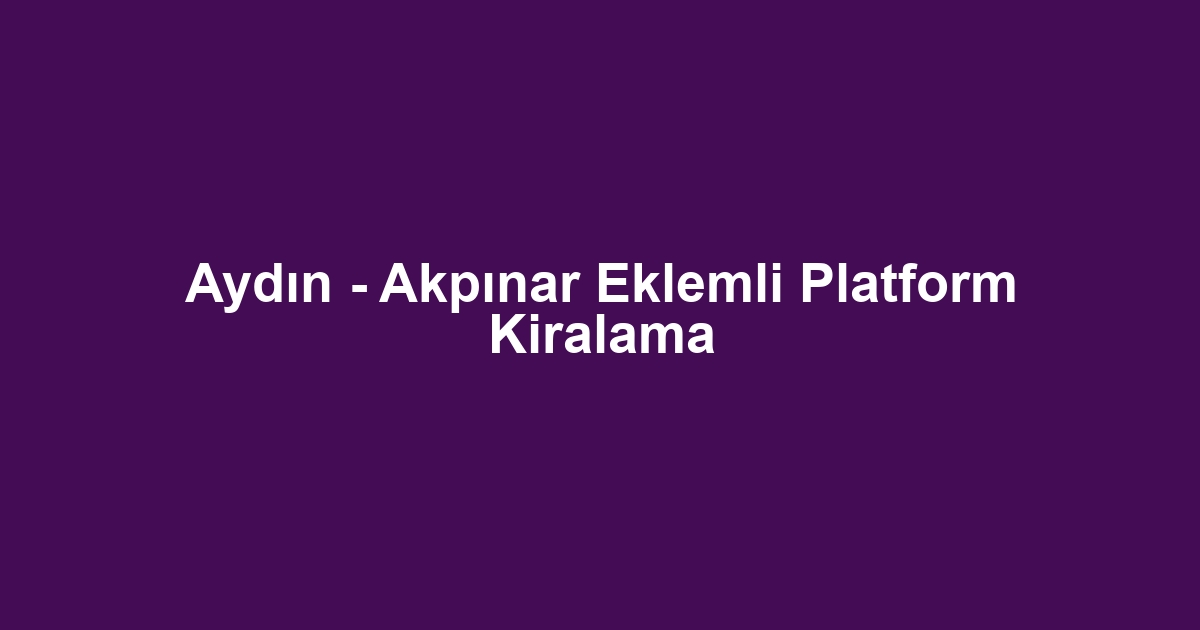 Aydın - Akpınar Eklemli Platform Kiralama