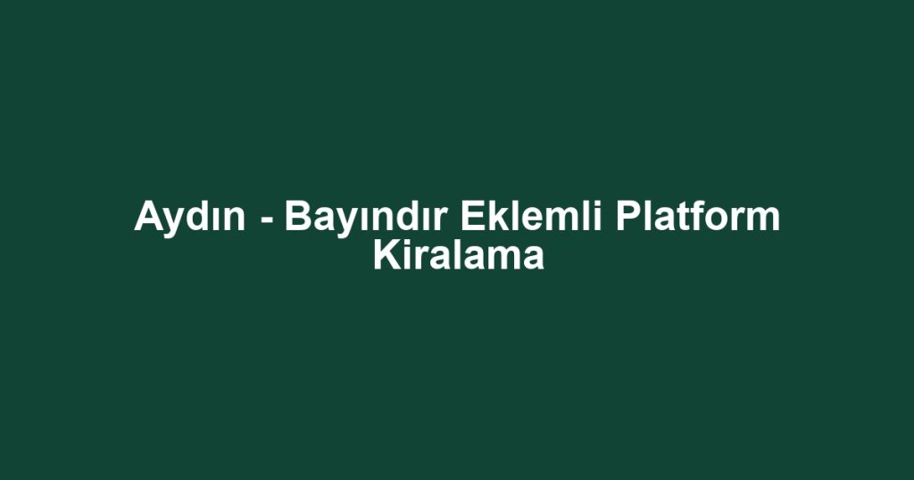 Aydın - Bayındır Eklemli Platform Kiralama