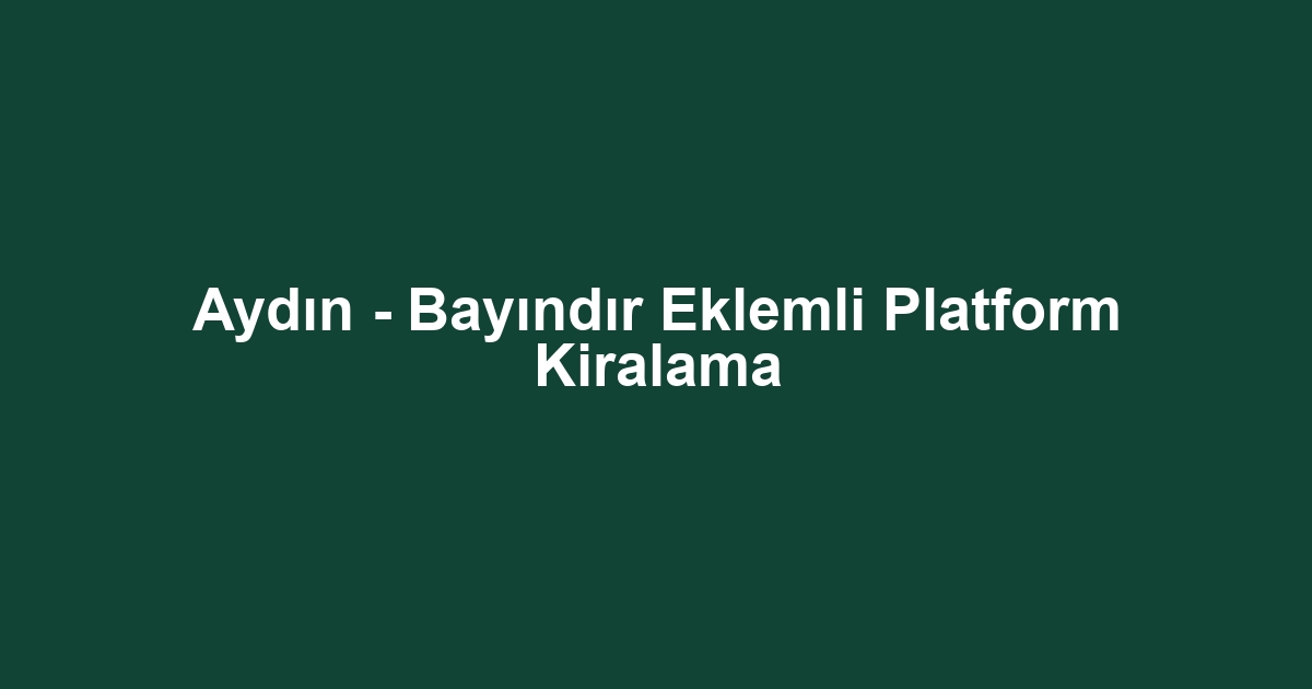 Aydın - Bayındır Eklemli Platform Kiralama