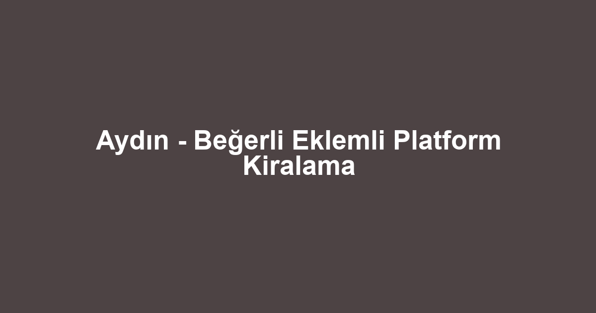 Aydın - Beğerli Eklemli Platform Kiralama