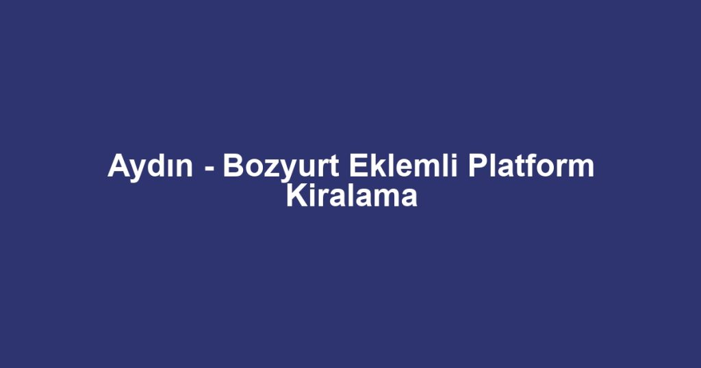 Aydın - Bozyurt Eklemli Platform Kiralama