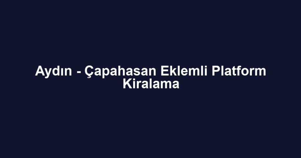Aydın - Çapahasan Eklemli Platform Kiralama