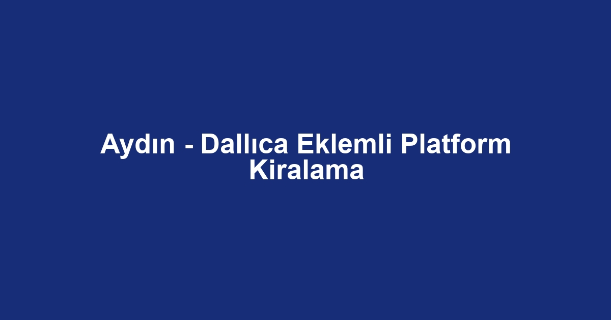 Aydın - Dallıca Eklemli Platform Kiralama