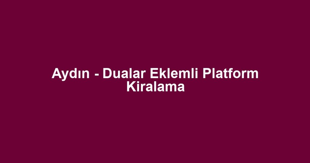 Aydın - Dualar Eklemli Platform Kiralama