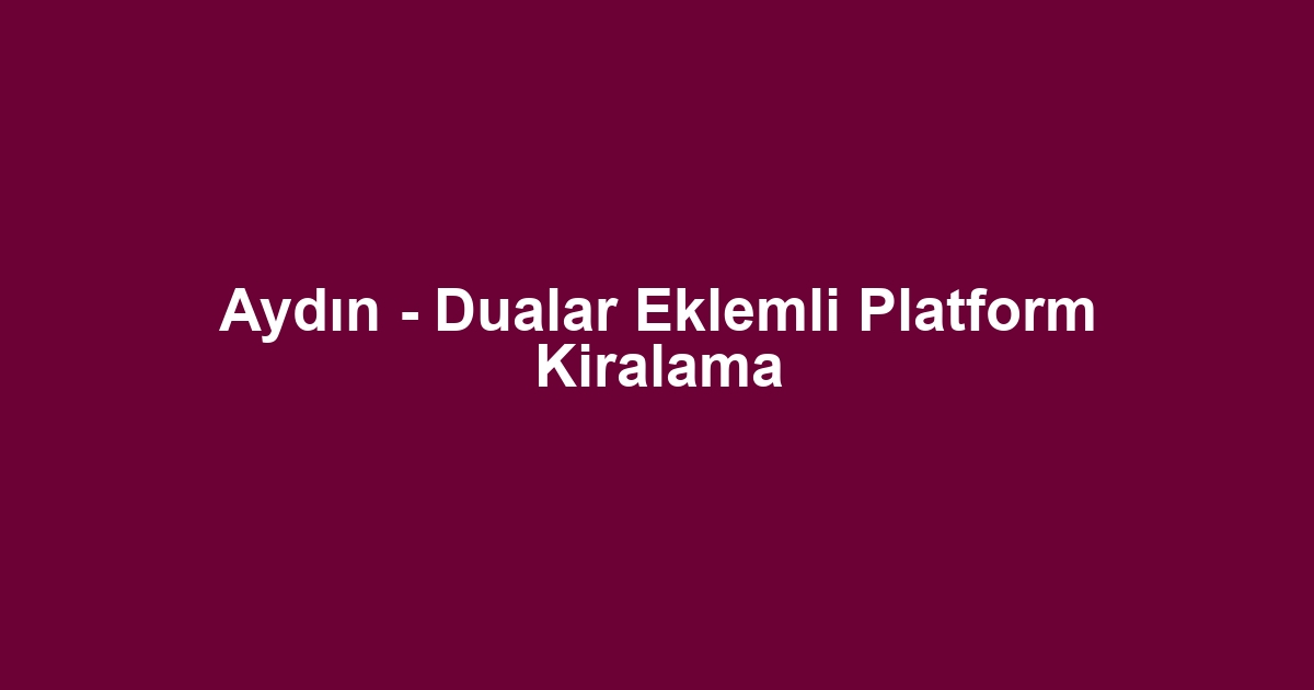 Aydın - Dualar Eklemli Platform Kiralama