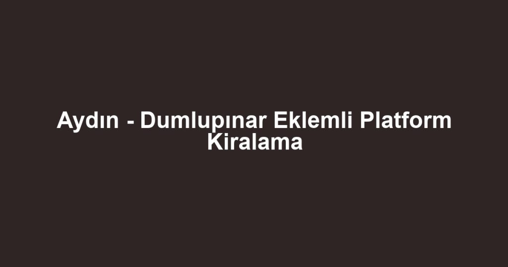 Aydın - Dumlupınar Eklemli Platform Kiralama