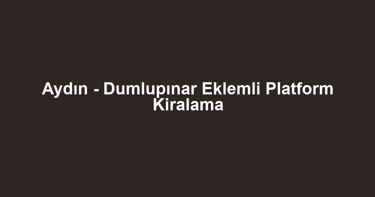 Aydın - Dumlupınar Eklemli Platform Kiralama