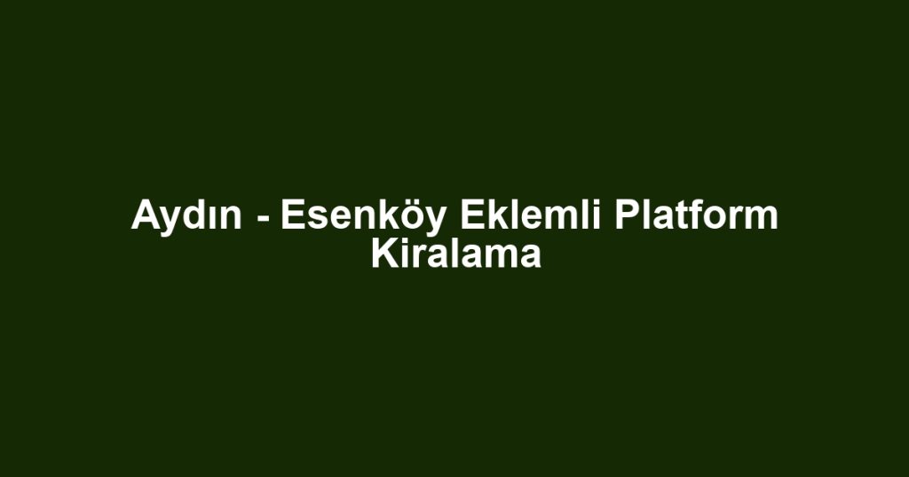 Aydın - Esenköy Eklemli Platform Kiralama