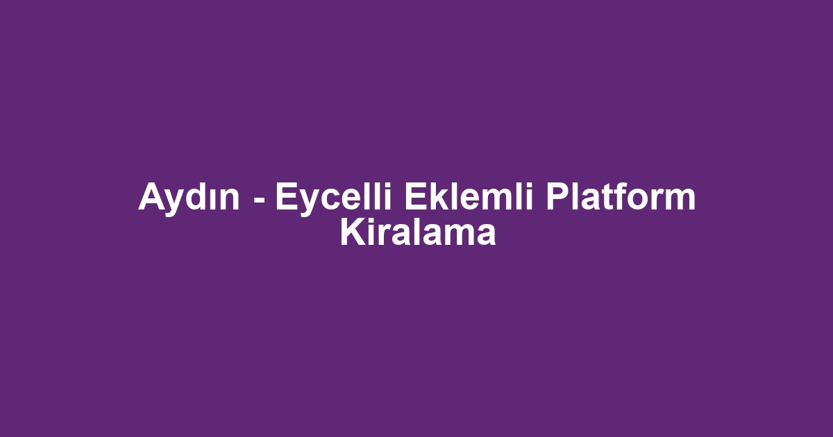 Aydın - Eycelli Eklemli Platform Kiralama