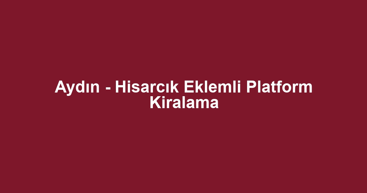 Aydın - Hisarcık Eklemli Platform Kiralama