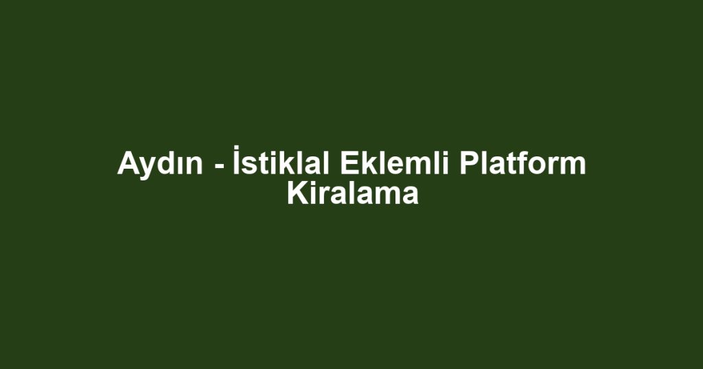 Aydın - İstiklal Eklemli Platform Kiralama