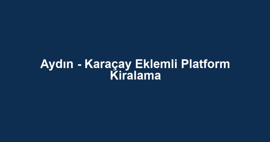 Aydın - Karaçay Eklemli Platform Kiralama