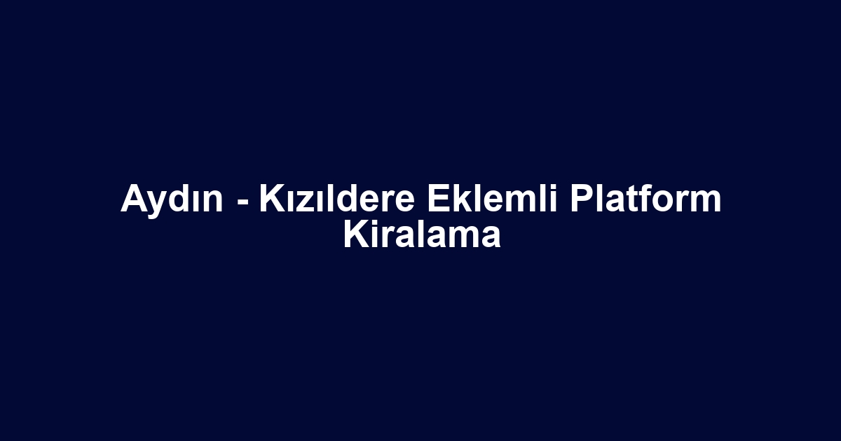 Aydın - Kızıldere Eklemli Platform Kiralama