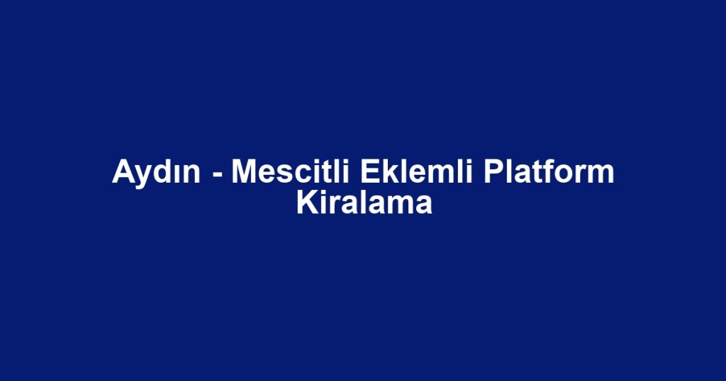 Aydın - Mescitli Eklemli Platform Kiralama