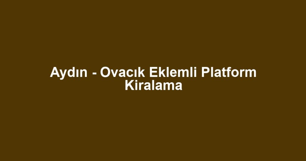 Aydın - Ovacık Eklemli Platform Kiralama
