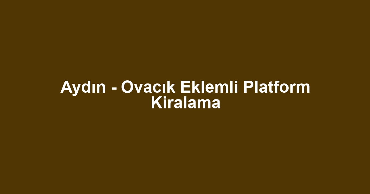 Aydın - Ovacık Eklemli Platform Kiralama