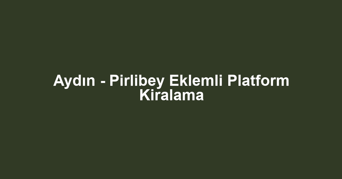 Aydın - Pirlibey Eklemli Platform Kiralama