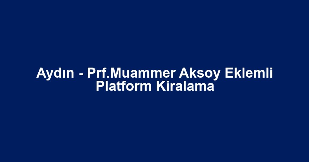 Aydın - Prf.Muammer Aksoy Eklemli Platform Kiralama