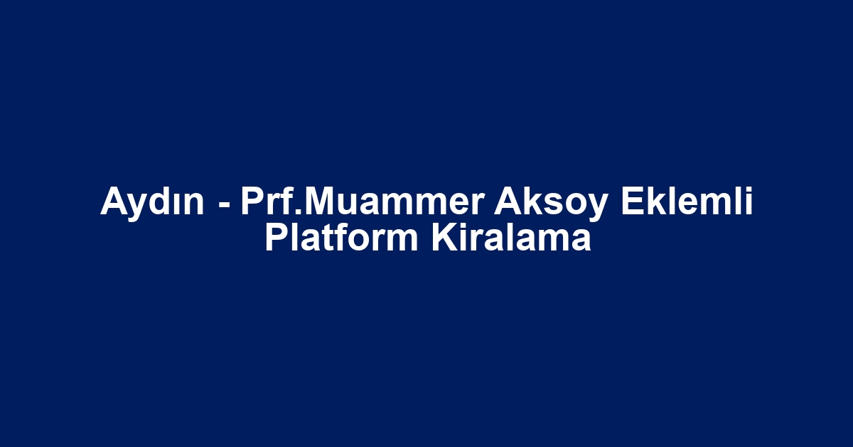 Aydın - Prf.Muammer Aksoy Eklemli Platform Kiralama