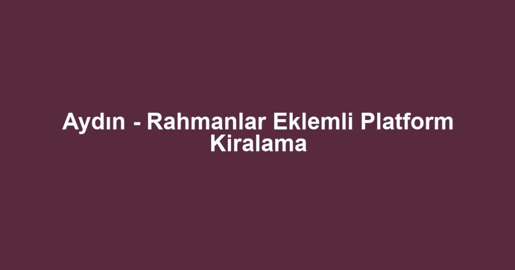 Aydın - Rahmanlar Eklemli Platform Kiralama