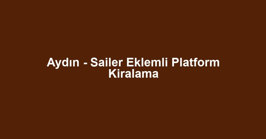 Aydın - Sailer Eklemli Platform Kiralama
